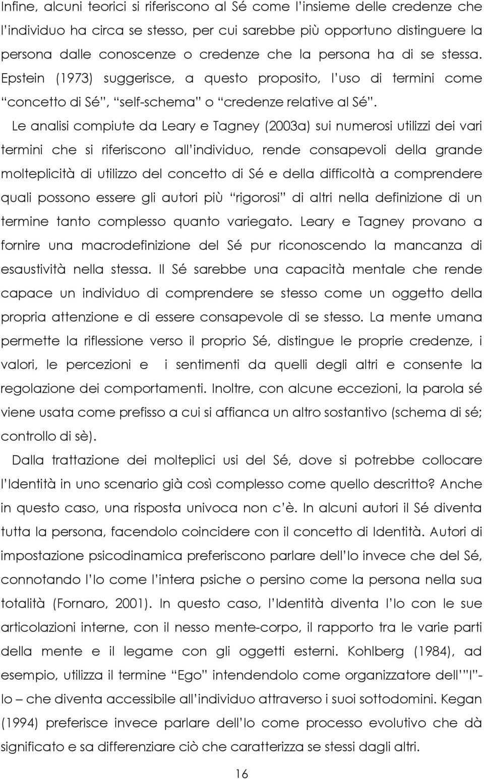 Le analisi compiute da Leary e Tagney (2003a) sui numerosi utilizzi dei vari termini che si riferiscono all individuo, rende consapevoli della grande molteplicità di utilizzo del concetto di Sé e