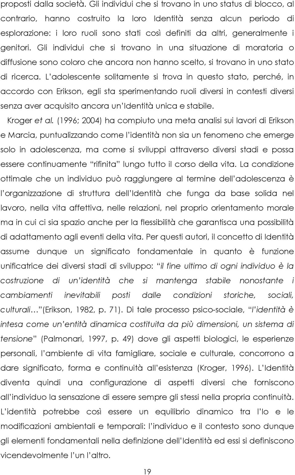 i genitori. Gli individui che si trovano in una situazione di moratoria o diffusione sono coloro che ancora non hanno scelto, si trovano in uno stato di ricerca.