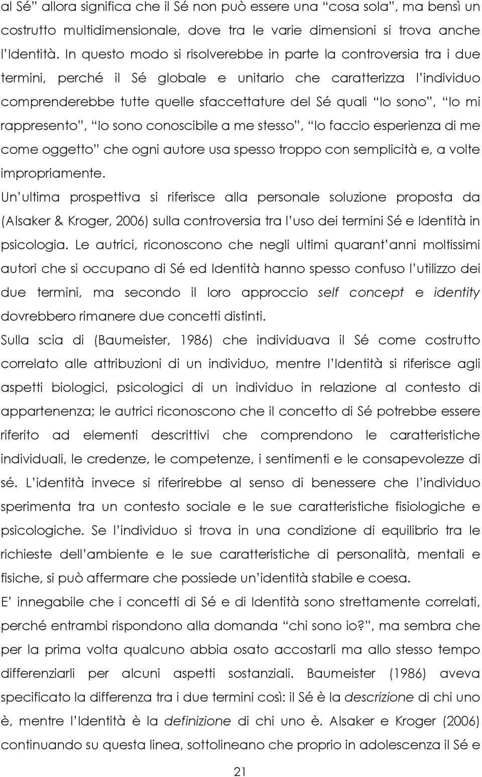 Io mi rappresento, Io sono conoscibile a me stesso, Io faccio esperienza di me come oggetto che ogni autore usa spesso troppo con semplicità e, a volte impropriamente.