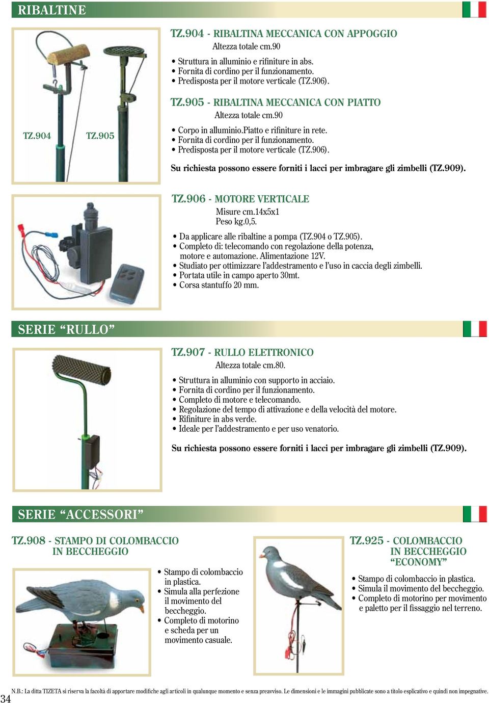 Predisposta per il motore verticale (TZ.906). Su richiesta possono essere forniti i lacci per imbragare gli zimbelli (TZ.909). TZ.906 - MOTORE VERTICALE Misure cm.14x5x1 Peso kg.0,5.