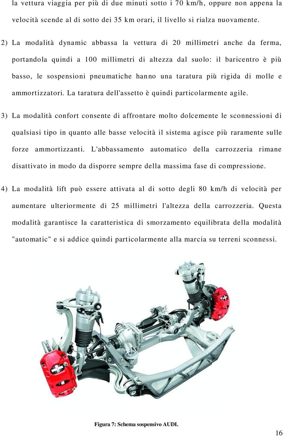 taratura più rigida di molle e ammortizzatori. La taratura dell'assetto è quindi particolarmente agile.