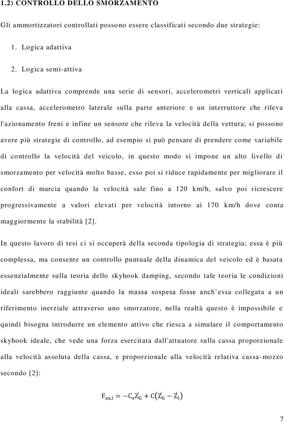 l'azionamento freni e infine un sensore che rileva la velocità della vettura; si possono avere più strategie di controllo, ad esempio si può pensare di prendere come variabile di controllo la