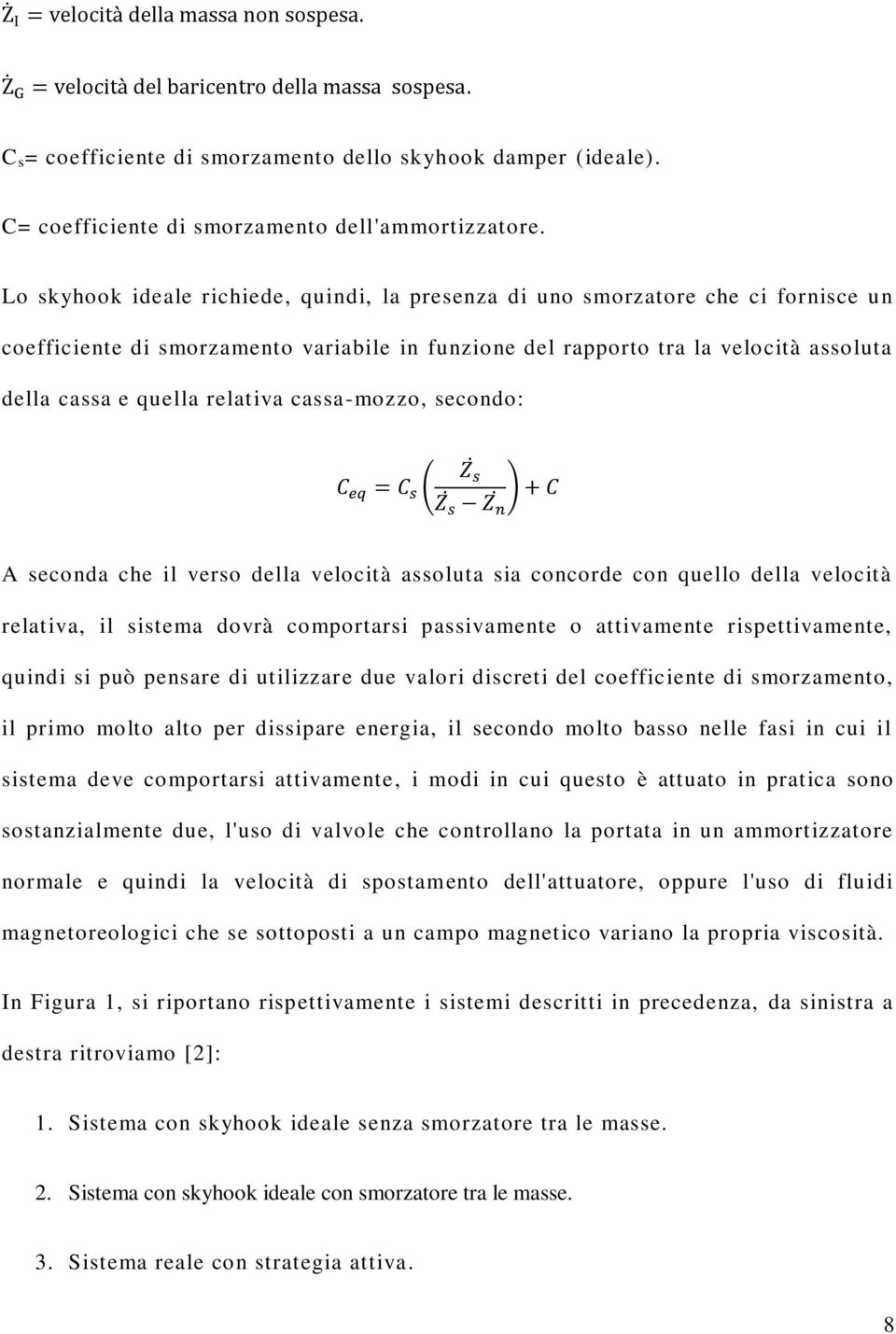 relativa cassa-mozzo, secondo: A seconda che il verso della velocità assoluta sia concorde con quello della velocità relativa, il sistema dovrà comportarsi passivamente o attivamente rispettivamente,