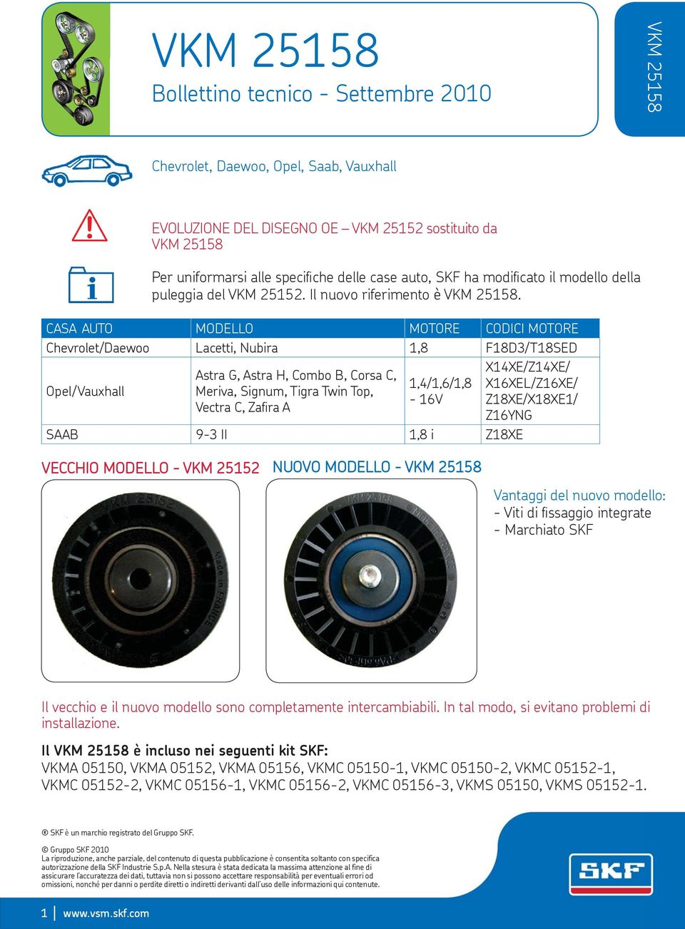 CASA AUTO MODELLO MOTORE CODICI MOTORE Chevrolet/Daewoo Lacetti, Nubira 1,8 F18D3/T18SED Opel/Vauxhall X14XE/Z14XE/ Astra G, Astra H, Combo B, Corsa C, 1 4/1 6/1 8 X16XEL/Z16XE/ Meriva, Signum, Tigra