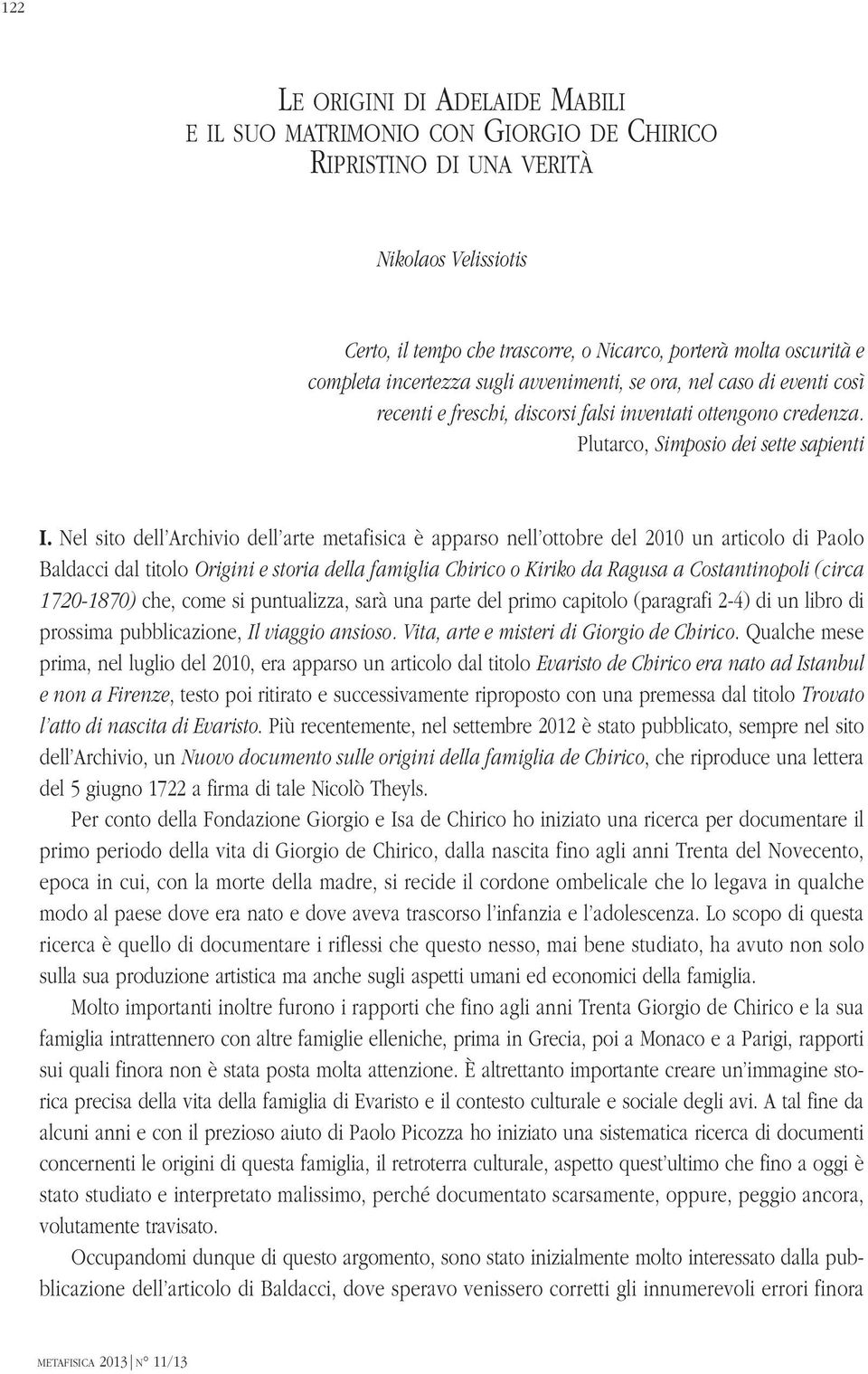 Nel sito dell Archivio dell arte metafisica è apparso nell ottobre del 2010 un articolo di Paolo Baldacci dal titolo Origini e storia della famiglia Chirico o Kiriko da Ragusa a Costantinopoli (circa