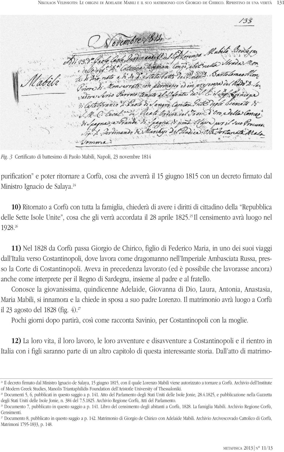 24 10) Ritornato a Corfù con tutta la famiglia, chiederà di avere i diritti di cittadino della Repubblica delle Sette Isole Unite, cosa che gli verrà accordata il 28 aprile 1825.