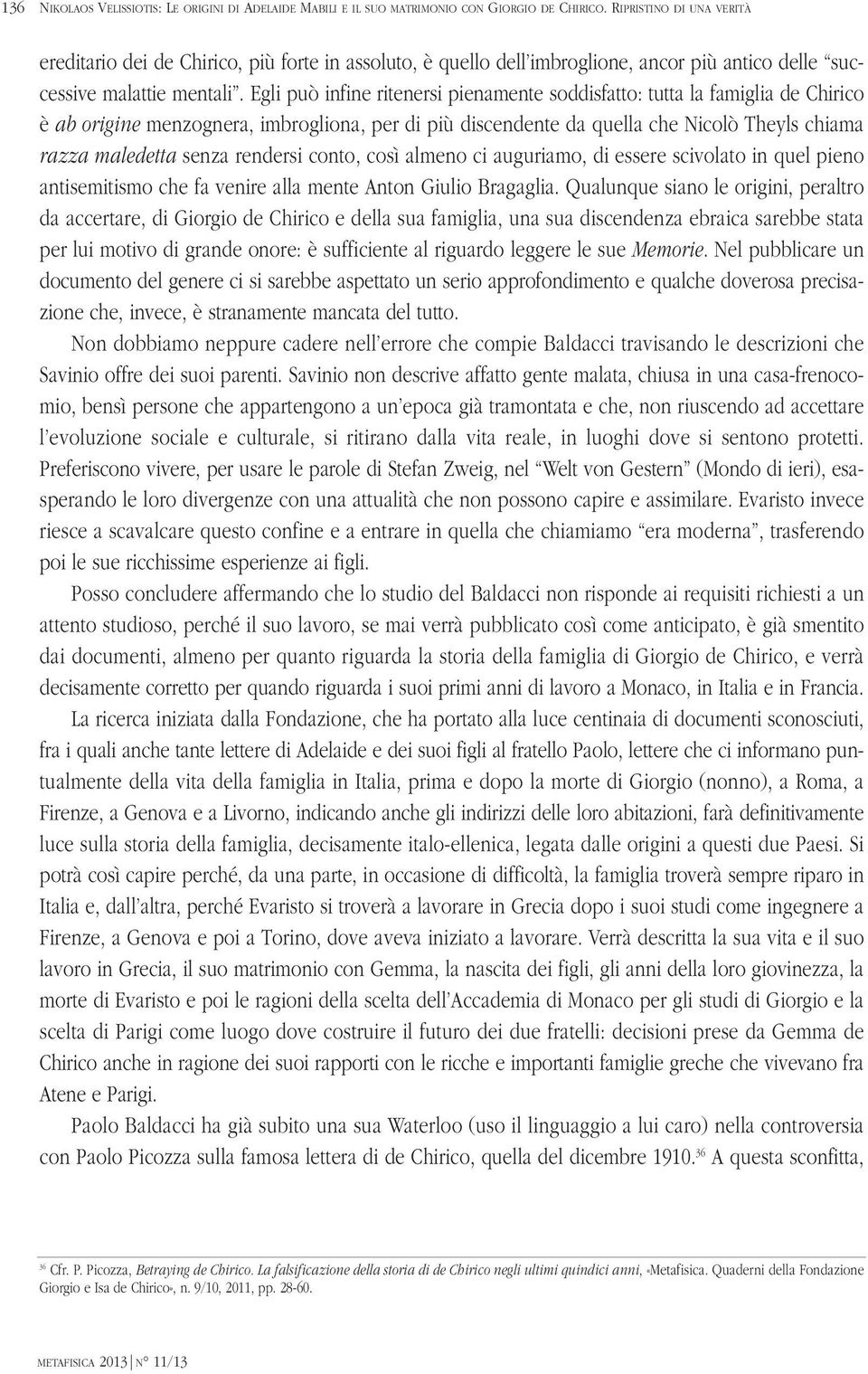 Egli può infine ritenersi pienamente soddisfatto: tutta la famiglia de Chirico è ab origine menzognera, imbrogliona, per di più discendente da quella che Nicolò Theyls chiama razza maledetta senza