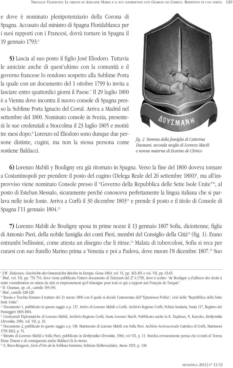 Tuttavia le amicizie anche di quest ultimo con la comunità e il governo francese lo rendono sospetto alla Sublime Porta la quale con un documento del 1 ottobre 1799 lo invita a lasciare entro