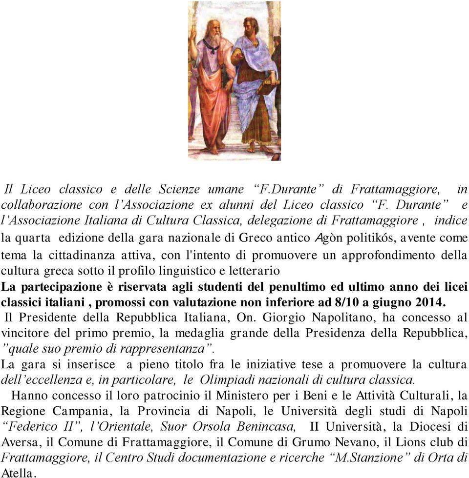 attiva, con l'intento di promuovere un approfondimento della cultura greca sotto il profilo linguistico e letterario La partecipazione è riservata agli studenti del penultimo ed ultimo anno dei licei