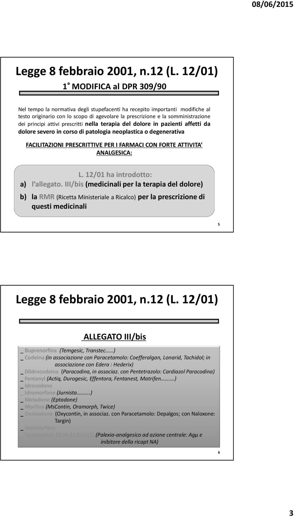 principi attivi prescritti nella terapia del dolore in pazienti affetti da dolore severo in corso di patologia neoplastica o degenerativa FACILITAZIONI PRESCRITTIVE PER I FARMACI CON FORTE ATTIVITA