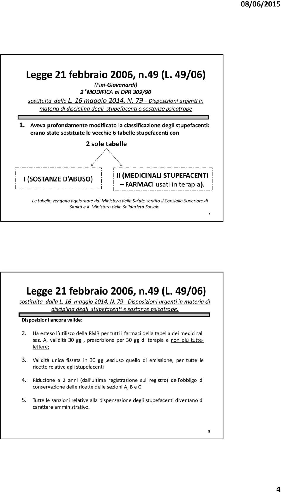 Aveva profondamente modificato la classificazione degli stupefacenti: erano state sostituite le vecchie 6 tabelle stupefacenti con 2 sole tabelle I (SOSTANZE D ABUSO) II (MEDICINALI STUPEFACENTI