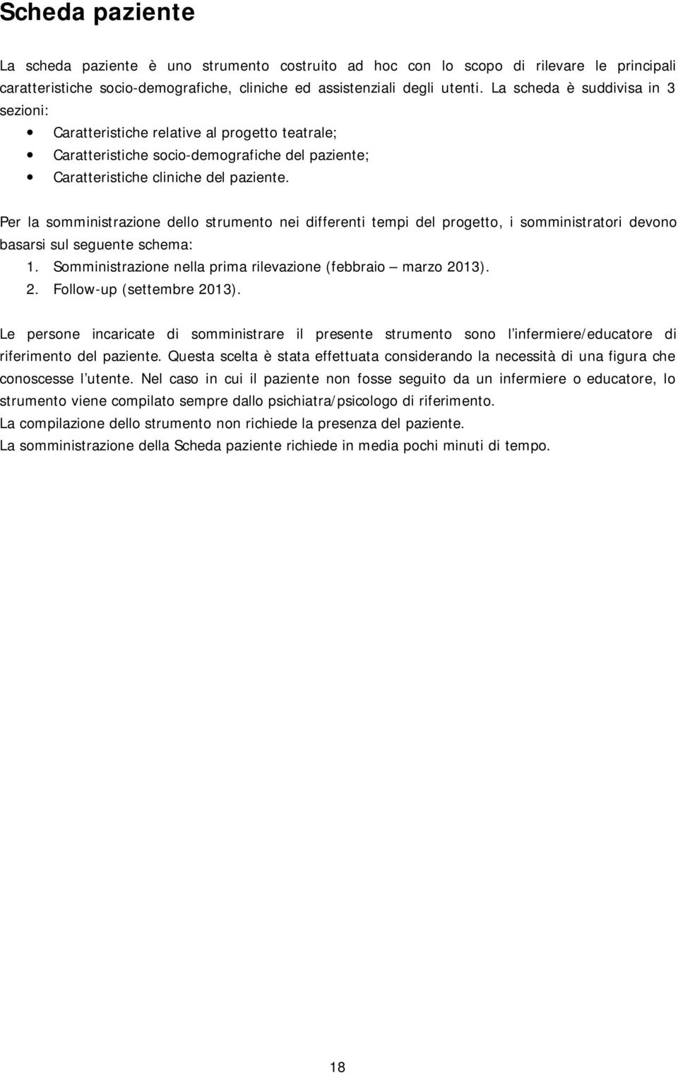 Per la somministrazione dello strumento nei differenti tempi del progetto, i somministratori devono basarsi sul seguente schema: 1. Somministrazione nella prima rilevazione (febbraio marzo 20