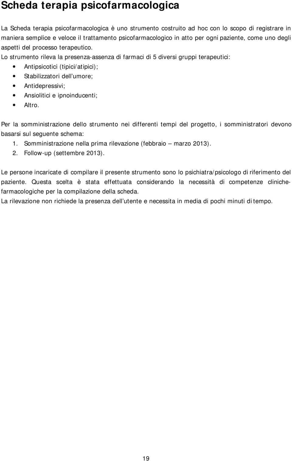 Lo strumento rileva la presenza-assenza di farmaci di 5 diversi gruppi terapeutici: Antipsicotici (tipici/atipici); Stabilizzatori dell umore; Antidepressivi; Ansiolitici e ipnoinducenti; Altro.