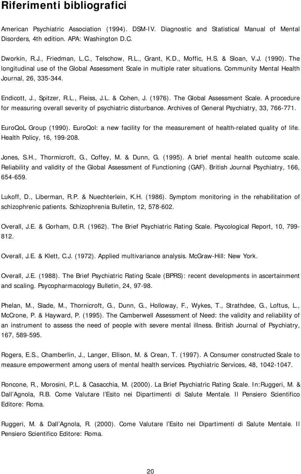 , Spitzer, R.L., Fleiss, J.L. & Cohen, J. (1976). The Global Assessment Scale. A procedure for measuring overall severity of psychiatric disturbance. Archives of General Psychiatry, 33, 766-771.