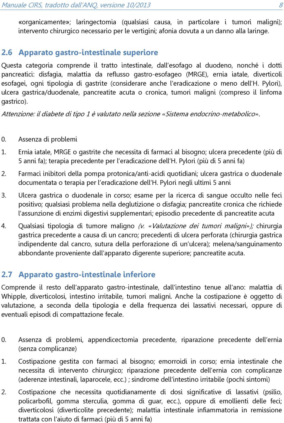 6 Apparato gastro-intestinale superiore Questa categoria comprende il tratto intestinale, dall esofago al duodeno, nonché i dotti pancreatici: disfagia, malattia da reflusso gastro-esofageo (MRGE),