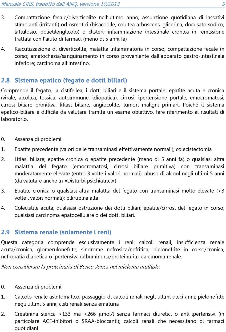 polietilenglicolo) o clisteri; infiammazione intestinale cronica in remissione trattata con l aiuto di farmaci (meno di 5 anni fa) 4.