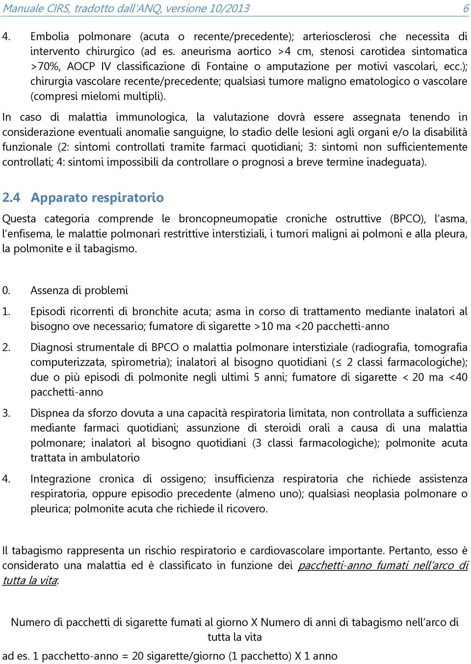 ); chirurgia vascolare recente/precedente; qualsiasi tumore maligno ematologico o vascolare (compresi mielomi multipli).