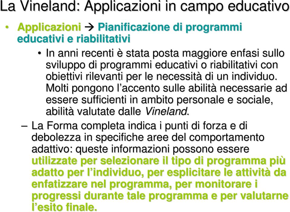 Molti pongono l accento l sulle abilità necessarie ad essere sufficienti in ambito personale e sociale, abilità valutate dalle Vineland.