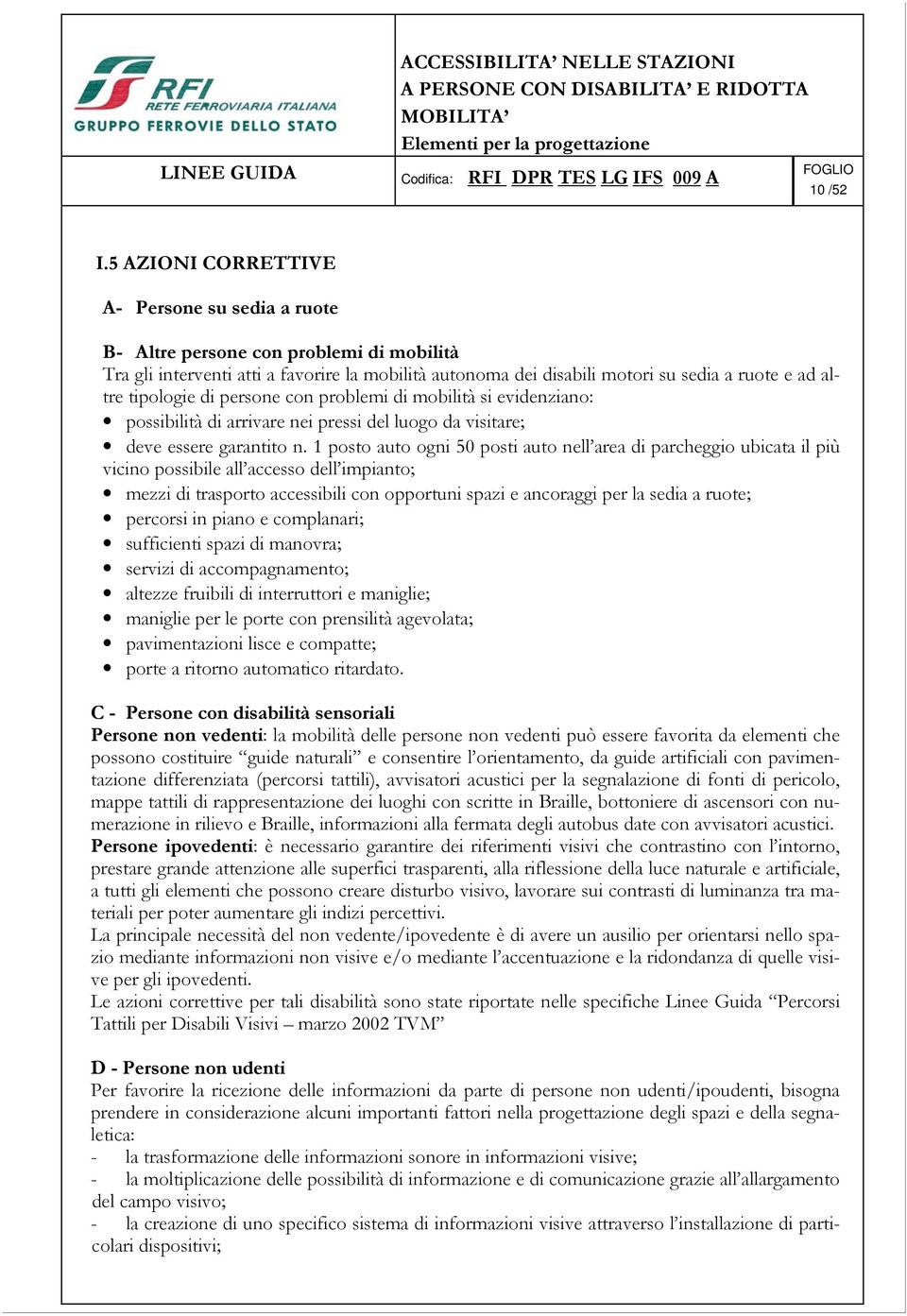 tipologie di persone con problemi di mobilità si evidenziano: possibilità di arrivare nei pressi del luogo da visitare; deve essere garantito n.