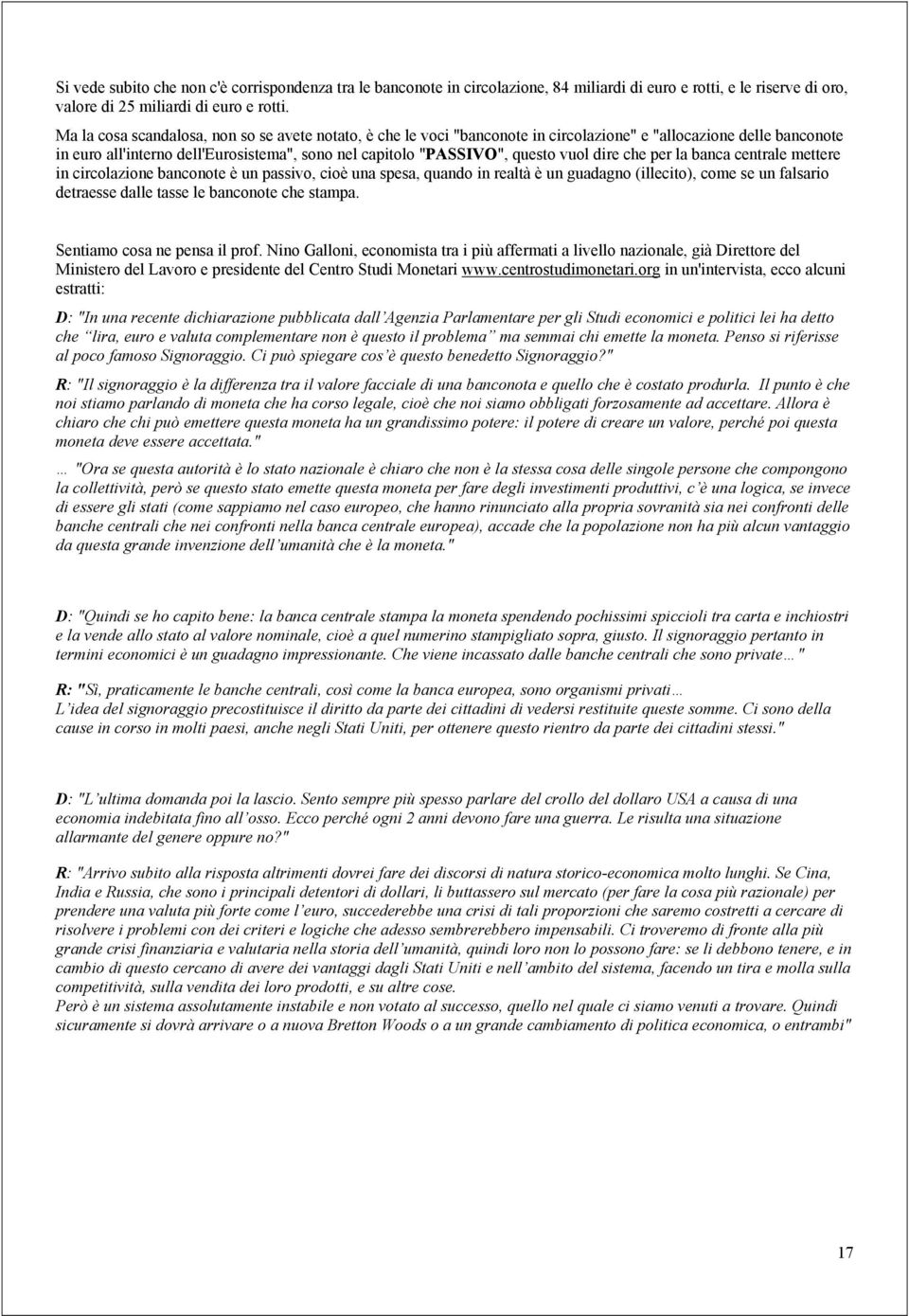 (Principi). 1. La moneta appartiene al popolo, che la usa per perseguire gli scopi garantiti della Costituzione. ART. 2. (Conto personale di cittadinanza). 1. Tutti i valori emessi dalla Banca d Italia appartengono al popolo italiano.