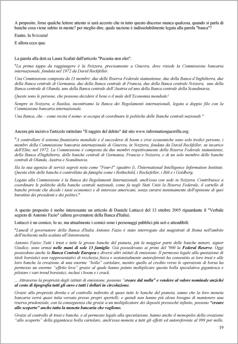 rischio d'impresa e prelevano ricchezza da tutto il pianeta non più attraverso il mercato, ma attraverso la fissazione centralizzata dei prezzi e la creazione allo scoperto della moneta circolante,