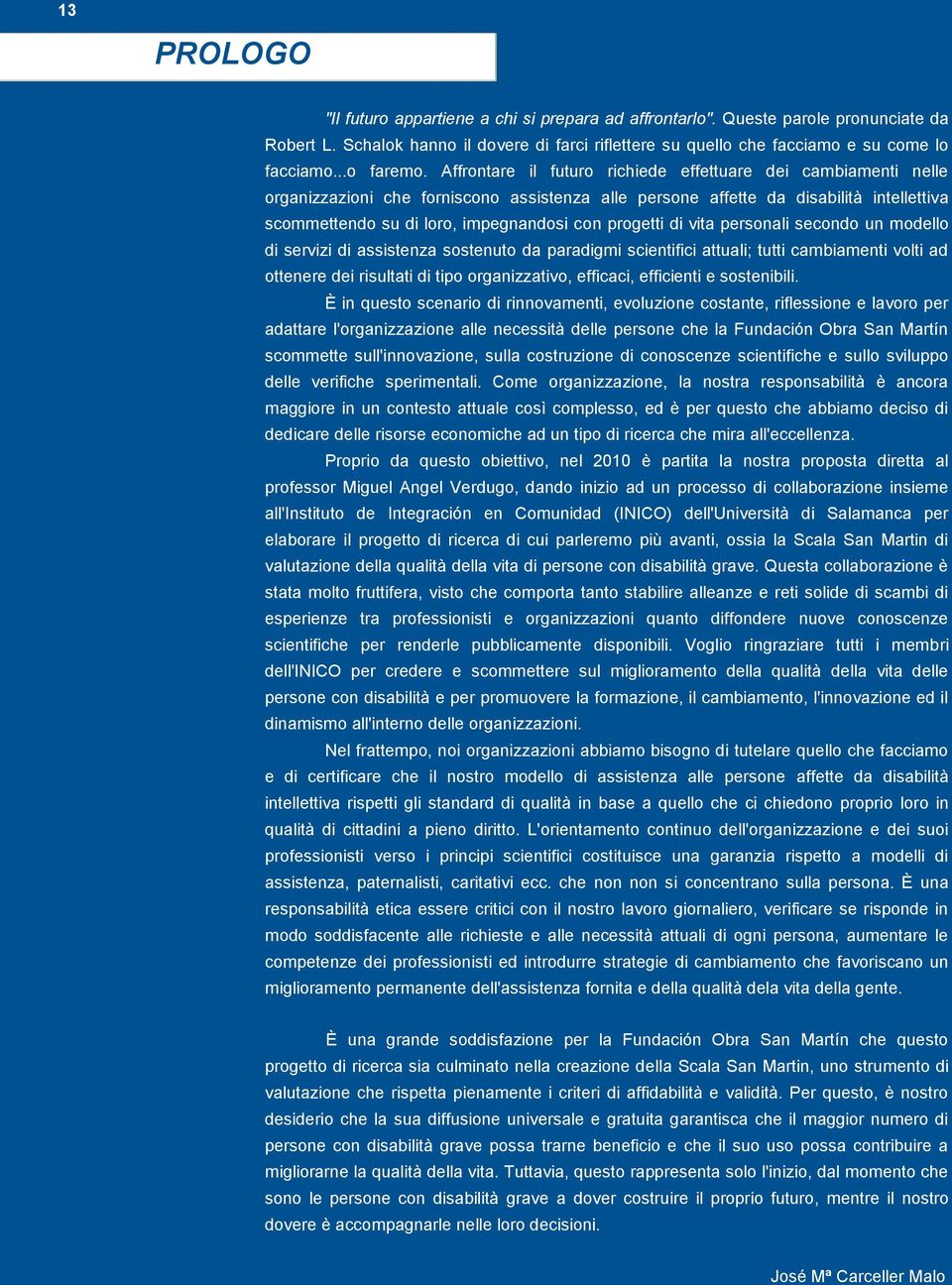 Affrontare il futuro richiede effettuare dei cambiamenti nelle organizzazioni che forniscono assistenza alle persone affette da disabilità intellettiva scommettendo su di loro, impegnandosi con