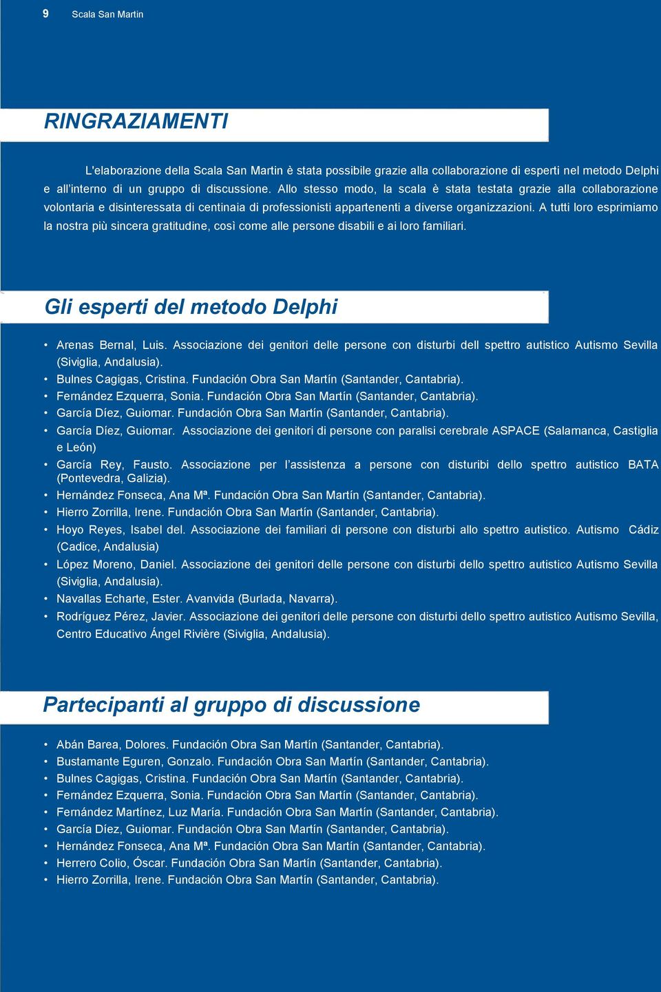 A tutti loro esprimiamo la nostra più sincera gratitudine, così come alle persone disabili e ai loro familiari. Gli esperti del metodo Delphi Arenas Bernal, Luis.