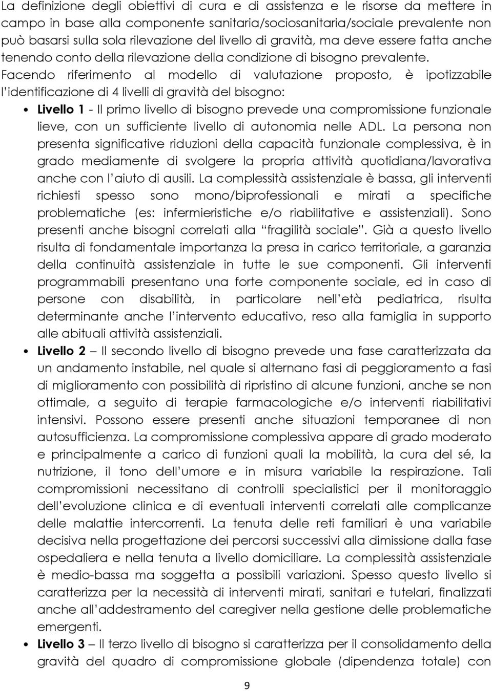 Facendo riferimento al modello di valutazione proposto, è ipotizzabile l identificazione di 4 livelli di gravità del bisogno: Livello 1 - Il primo livello di bisogno prevede una compromissione