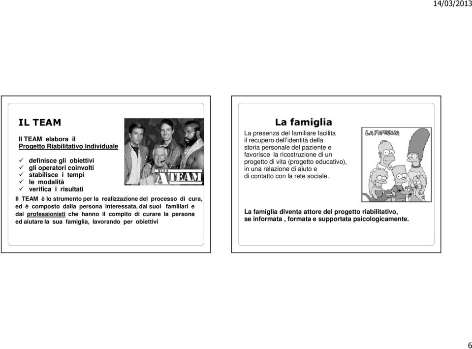 famiglia, lavorando per obiettivi La famiglia La presenza del familiare facilita il recupero dell identità della storia personale del paziente e favorisce la ricostruzione di un progetto