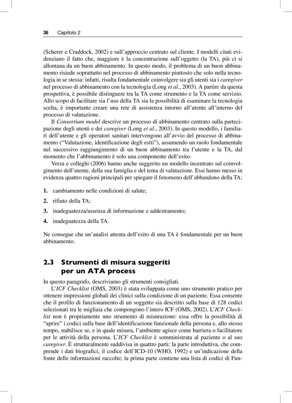 In questo modo, il problema di un buon abbinamento risiede soprattutto nel processo di abbinamento piuttosto che solo nella tecnologia in se stessa: infatti, risulta fondamentale coinvolgere sia gli