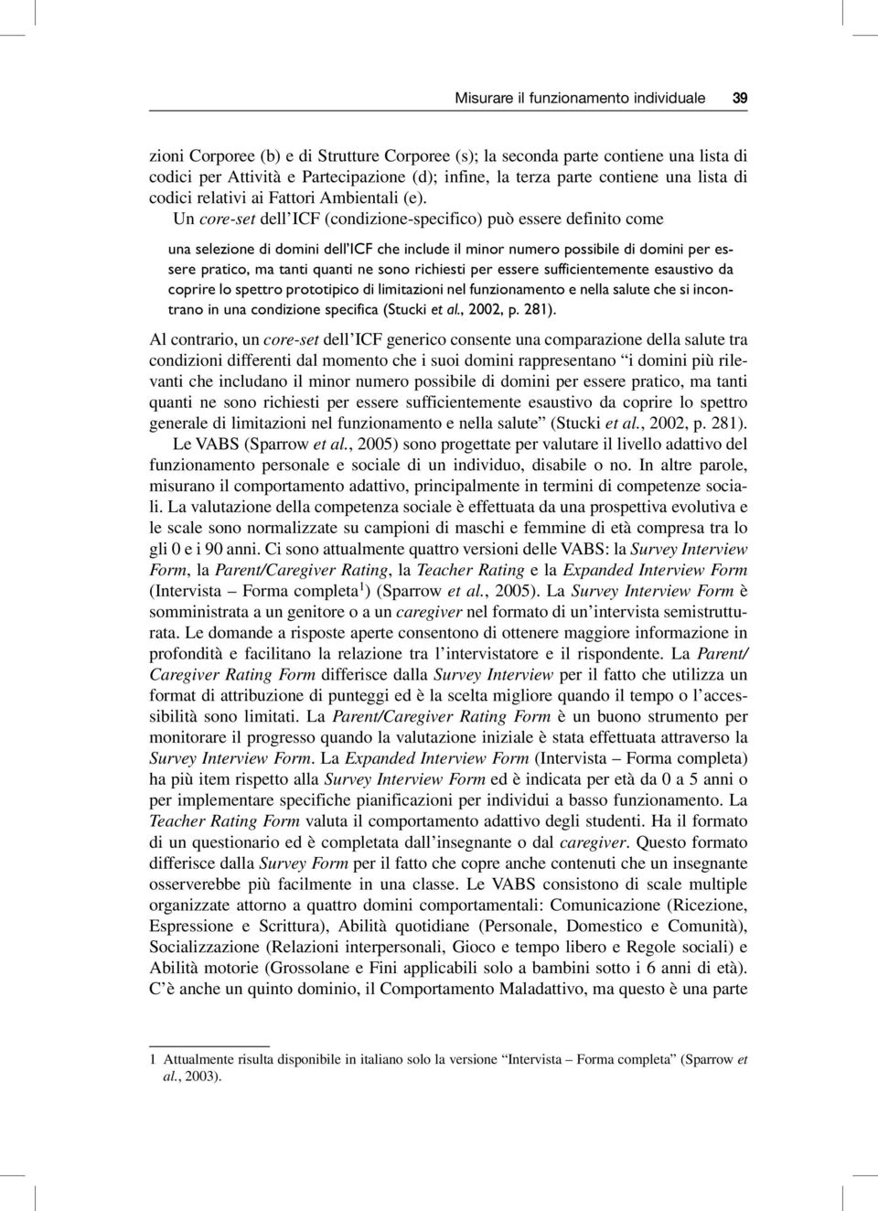 Un core-set dell ICF (condizione-specifico) può essere definito come una selezione di domini dell ICF che include il minor numero possibile di domini per essere pratico, ma tanti quanti ne sono