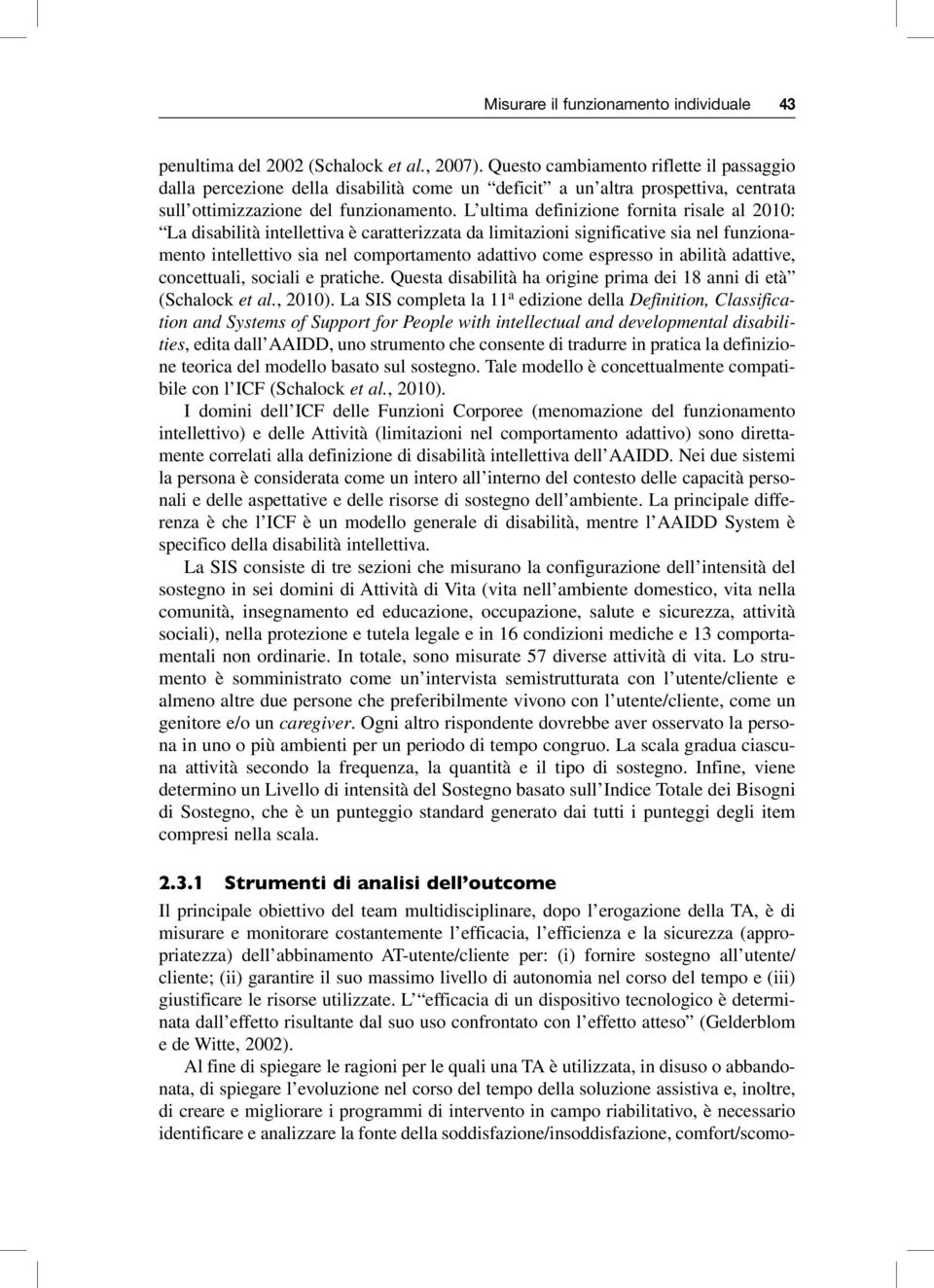 L ultima definizione fornita risale al 2010: La disabilità intellettiva è caratterizzata da limitazioni significative sia nel funzionamento intellettivo sia nel comportamento adattivo come espresso