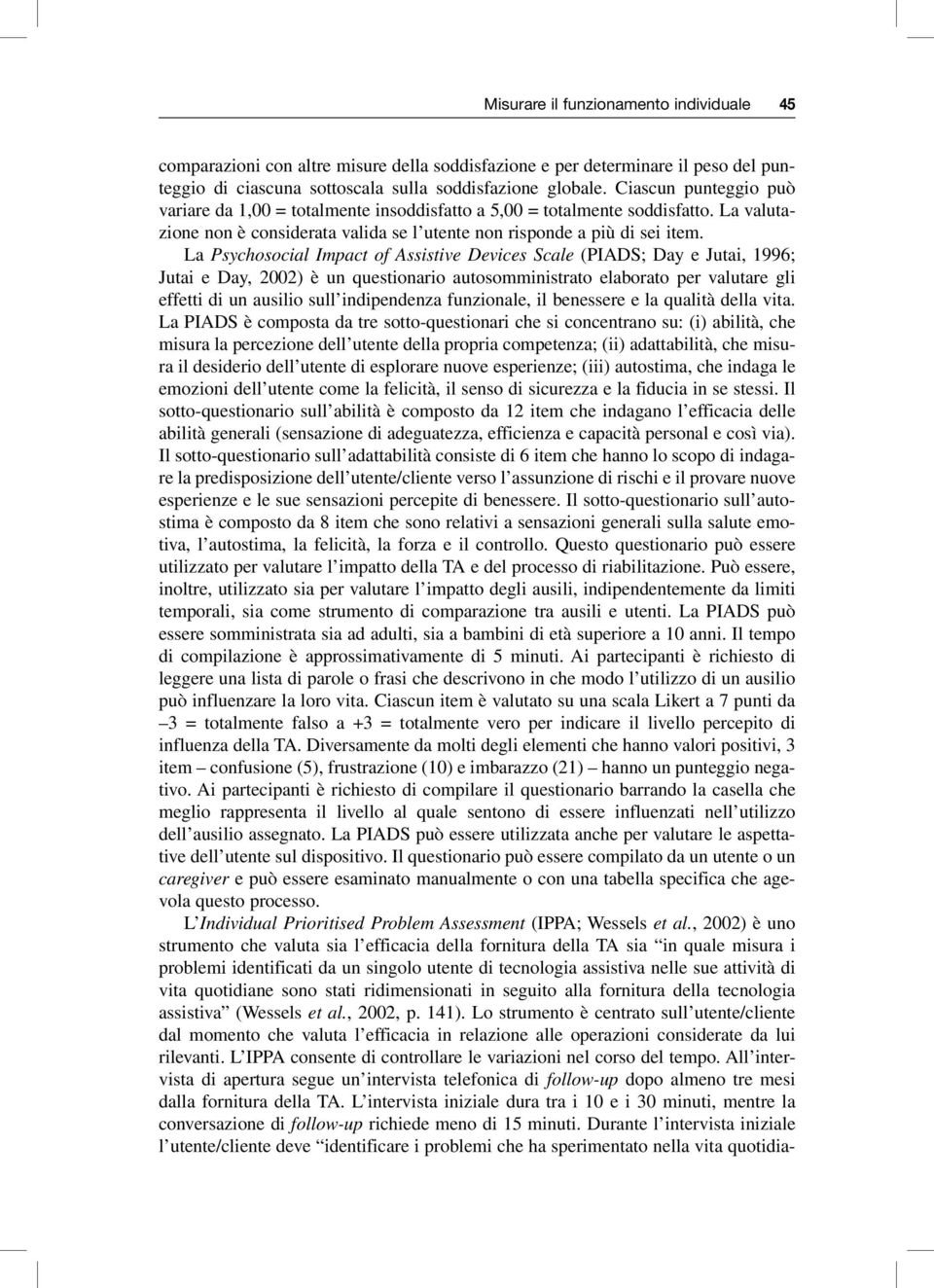 La Psychosocial Impact of Assistive Devices Scale (PIADS; Day e Jutai, 1996; Jutai e Day, 2002) è un questionario autosomministrato elaborato per valutare gli effetti di un ausilio sull indipendenza