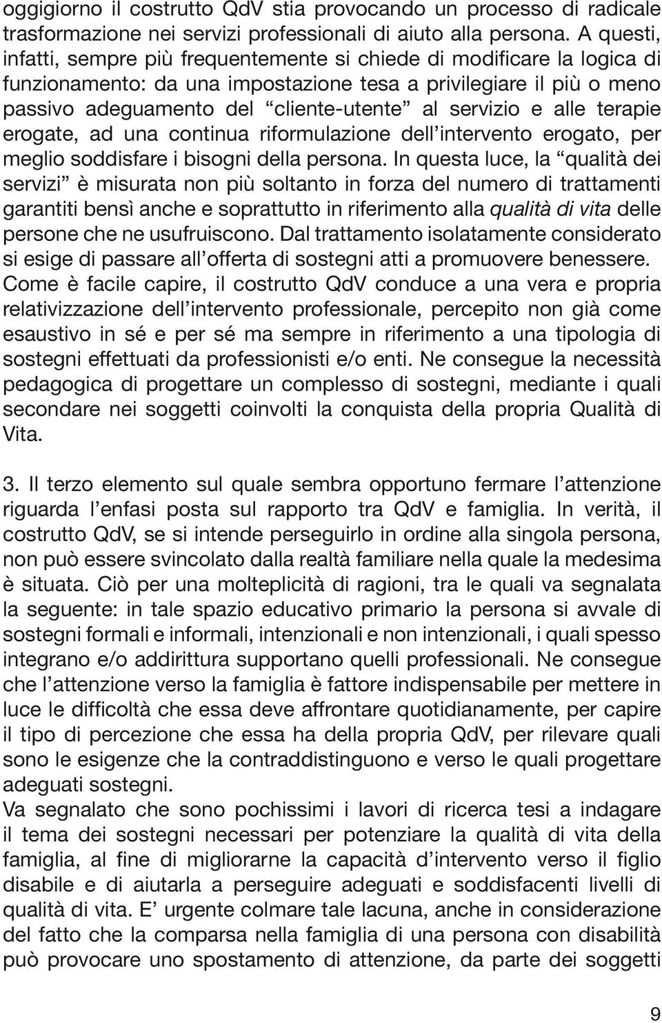 servizio e alle terapie erogate, ad una continua riformulazione dell intervento erogato, per meglio soddisfare i bisogni della persona.