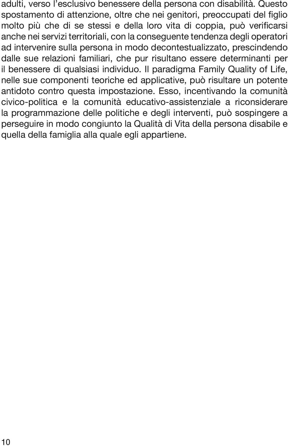 conseguente tendenza degli operatori ad intervenire sulla persona in modo decontestualizzato, prescindendo dalle sue relazioni familiari, che pur risultano essere determinanti per il benessere di