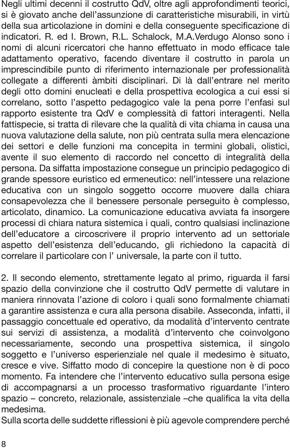 Verdugo Alonso sono i nomi di alcuni ricercatori che hanno effettuato in modo efficace tale adattamento operativo, facendo diventare il costrutto in parola un imprescindibile punto di riferimento