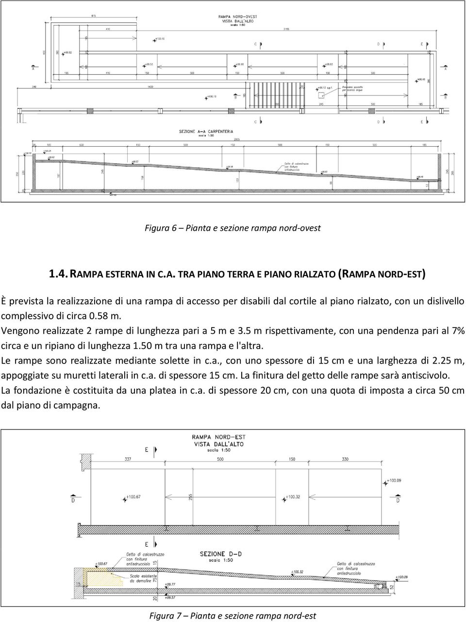 58 m. Vengono realizzate 2 rampe di lunghezza pari a 5 m e 3.5 m rispettivamente, con una pendenza pari al 7% circa e un ripiano di lunghezza 1.50 m tra una rampa e l'altra.