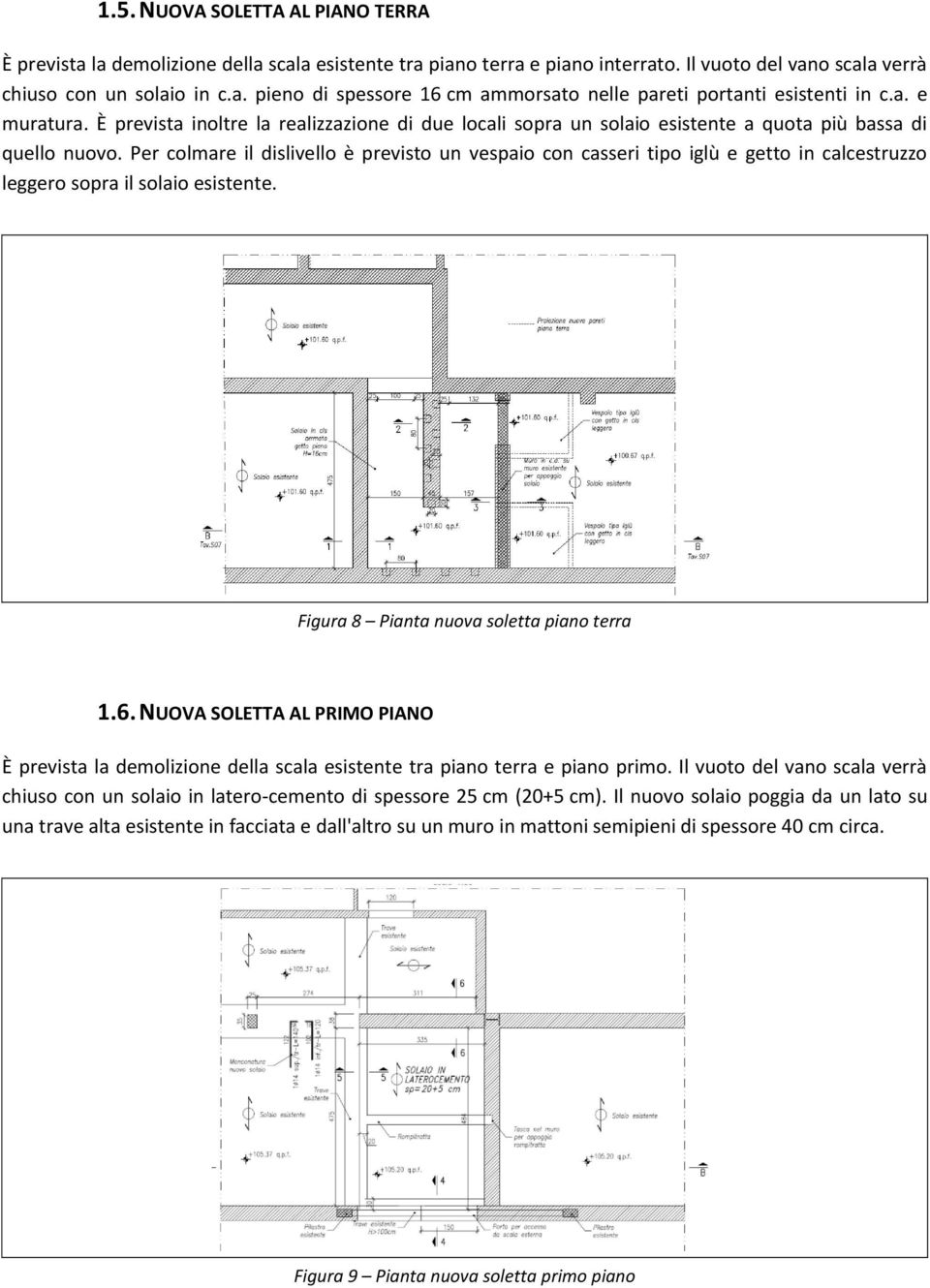 Per colmare il dislivello è previsto un vespaio con casseri tipo iglù e getto in calcestruzzo leggero sopra il solaio esistente. Figura 8 Pianta nuova soletta piano terra 1.6.