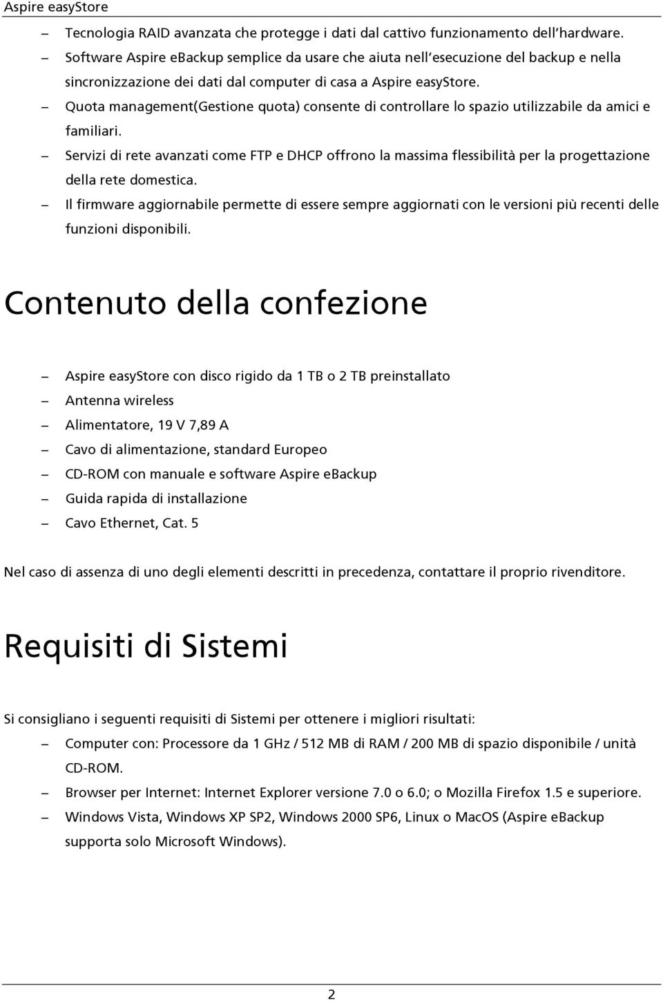 Quota management(gestione quota) consente di controllare lo spazio utilizzabile da amici e familiari.