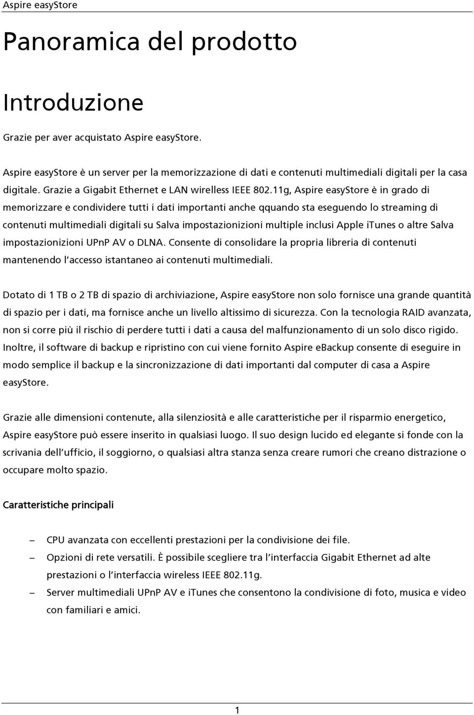 11g, Aspire easystore è in grado di memorizzare e condividere tutti i dati importanti anche qquando sta eseguendo lo streaming di contenuti multimediali digitali su Salva impostazionizioni multiple