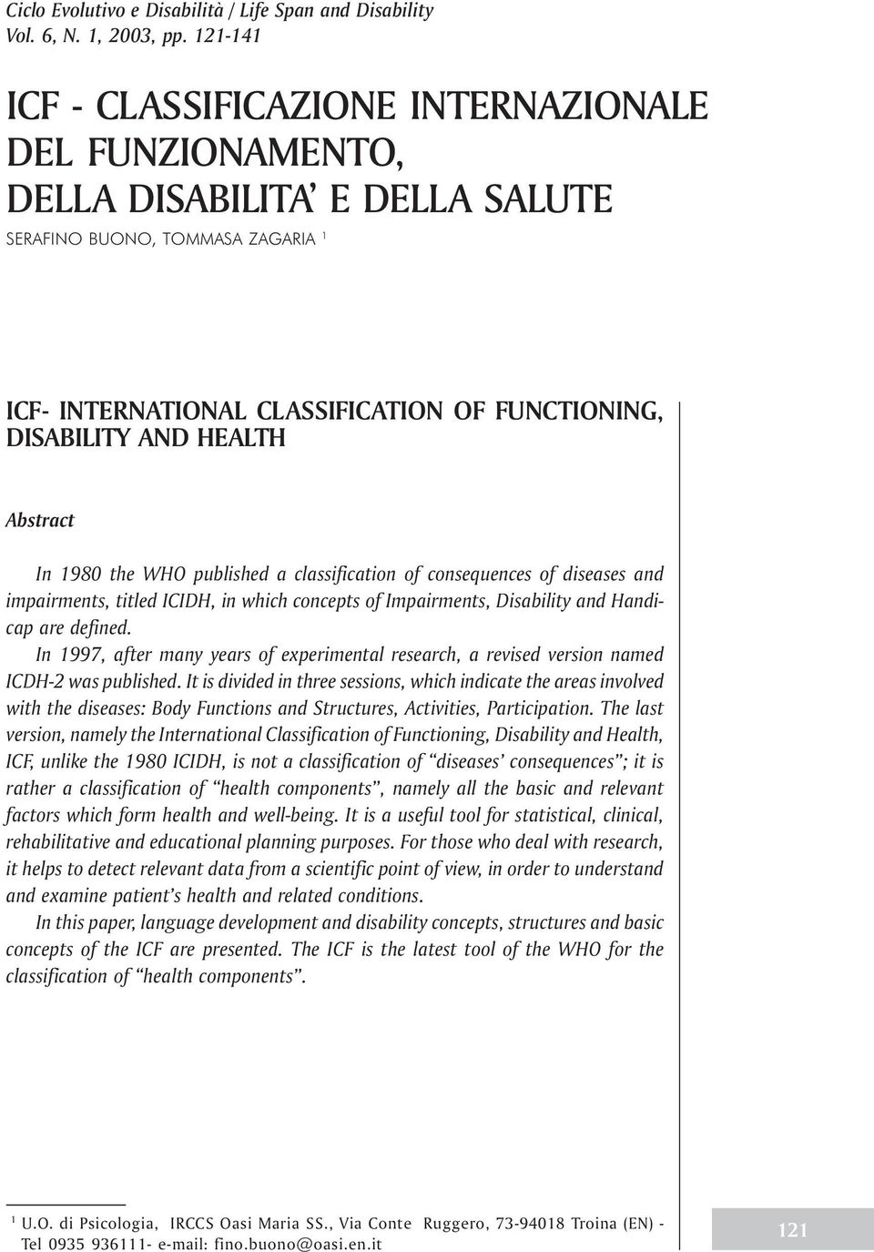 Abstract In 980 the WHO published a classification of consequences of diseases and impairments, titled ICIDH, in which concepts of Impairments, Disability and Handicap are defined.