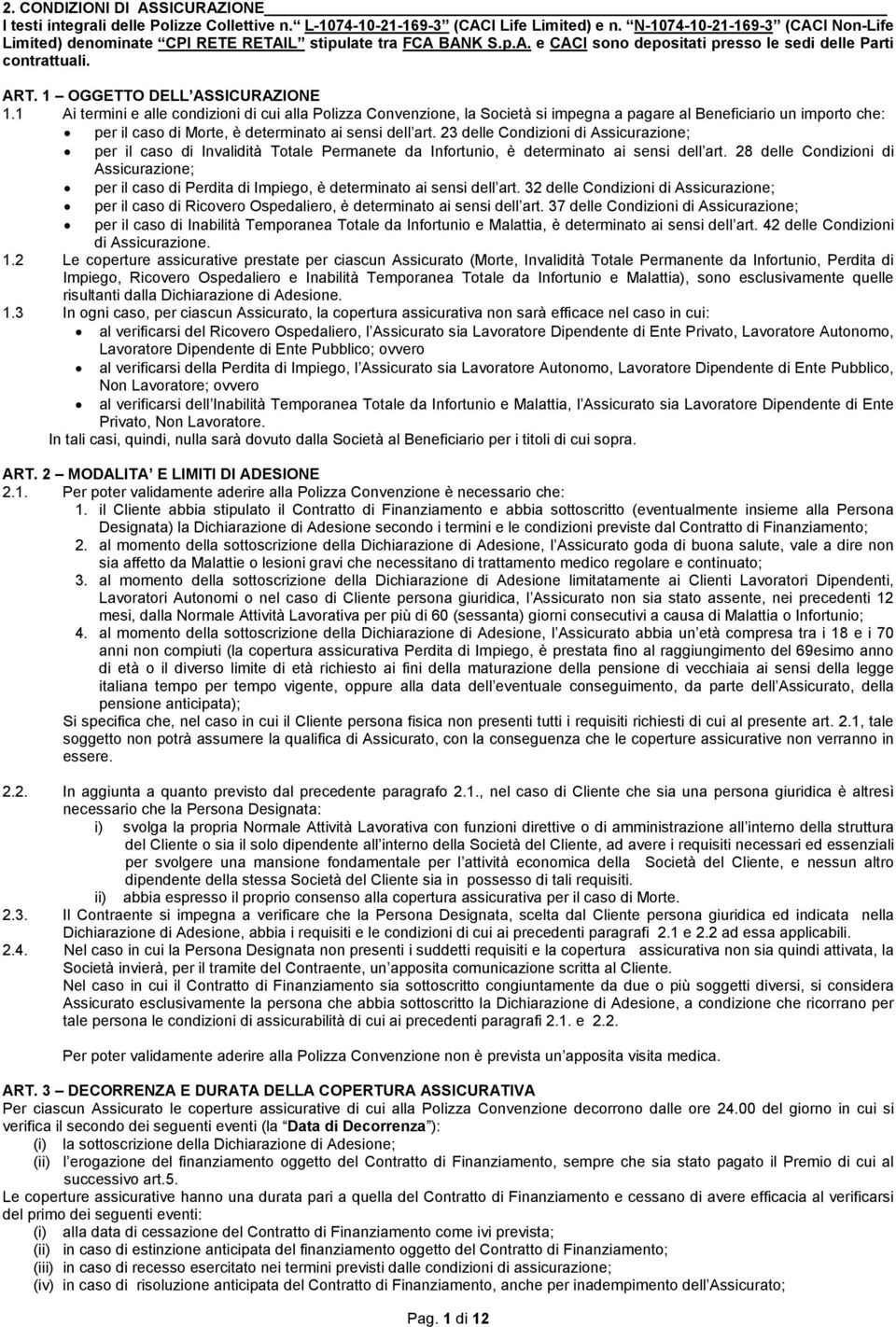 1 Ai termini e alle condizioni di cui alla Polizza Convenzione, la Società si impegna a pagare al Beneficiario un importo che: per il caso di Morte, è determinato ai sensi dell art.