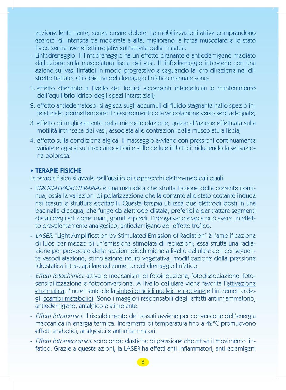 - Linfodrenaggio. Il linfodrenaggio ha un effetto drenante e antiedemigeno mediato dall azione sulla muscolatura liscia dei vasi.