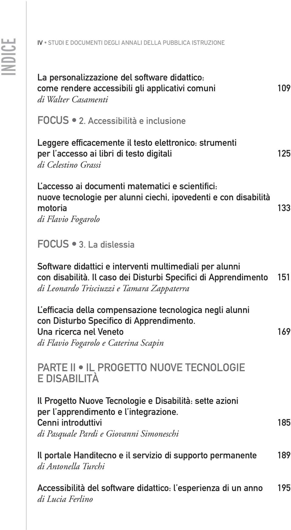 nuove tecnologie per alunni ciechi, ipovedenti e con disabilità motoria 133 di Flavio Fogarolo FOCUS 3. La dislessia Software didattici e interventi multimediali per alunni con disabilità.