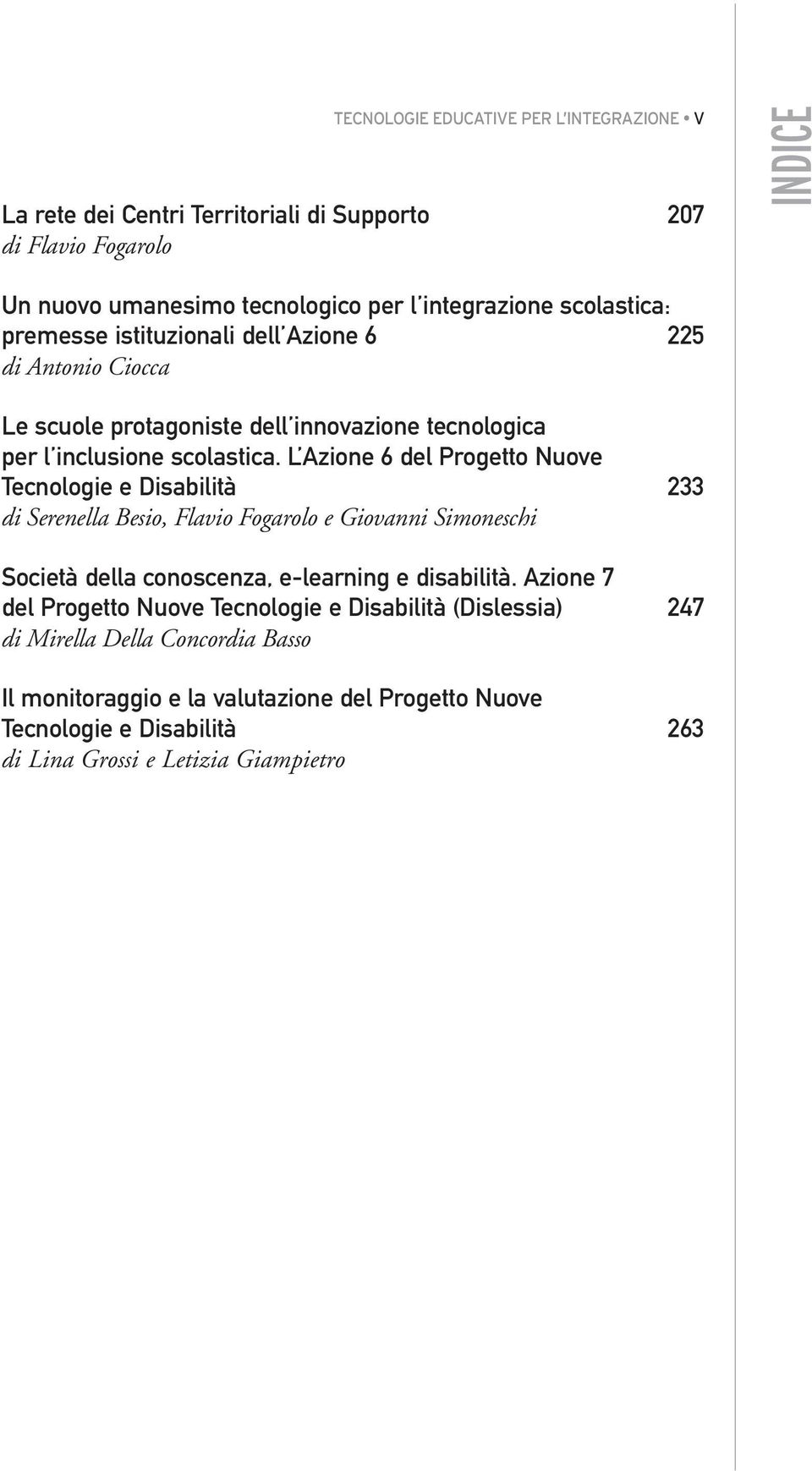 L Azione 6 del Progetto Nuove Tecnologie e Disabilità 233 di Serenella Besio, Flavio Fogarolo e Giovanni Simoneschi Società della conoscenza, e-learning e disabilità.