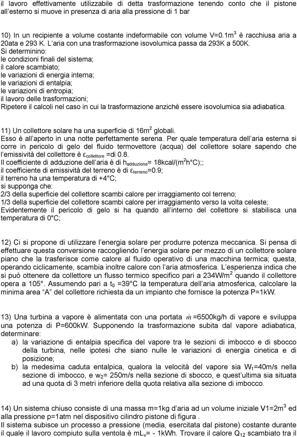 Si determinino: le condizioni finali del sistema; il calore scambiato; le variazioni di energia interna; le variazioni di entalpia; le variazioni di entropia; il lavoro delle trasformazioni; Ripetere