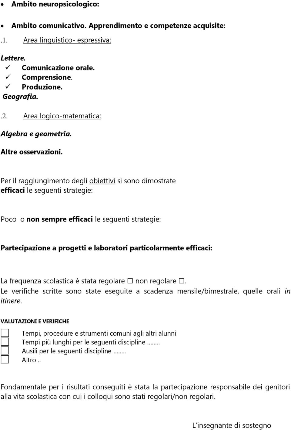 Per il raggiungimento degli obiettivi si sono dimostrate efficaci le seguenti strategie: Poco o non sempre efficaci le seguenti strategie: Partecipazione a progetti e laboratori particolarmente