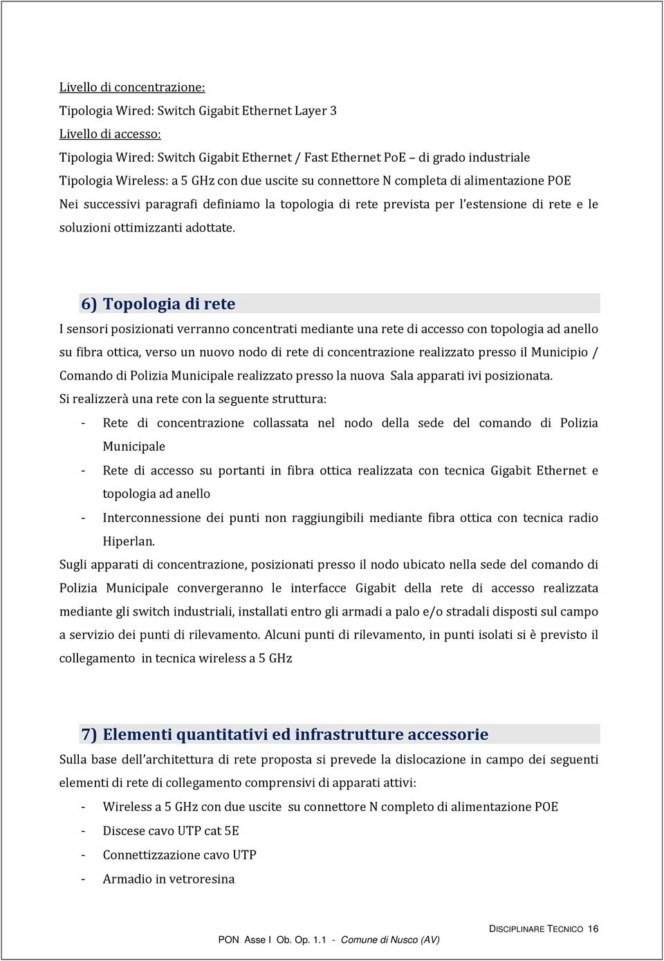 6) Topologia di rete I sensori posizionati verranno concentrati mediante una rete di accesso con topologia ad anello su fibra ottica, verso un nuovo nodo di rete di concentrazione realizzato presso