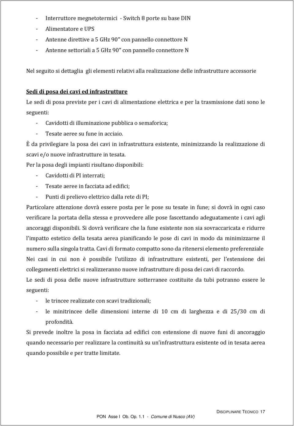 per la trasmissione dati sono le seguenti: - Cavidotti di illuminazione pubblica o semaforica; - Tesate aeree su fune in acciaio.