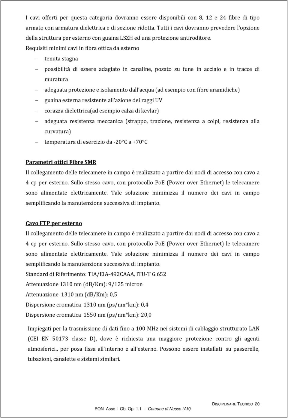 Requisiti minimi cavi in fibra ottica da esterno tenuta stagna possibilità di essere adagiato in canaline, posato su fune in acciaio e in tracce di muratura adeguata protezione e isolamento dall